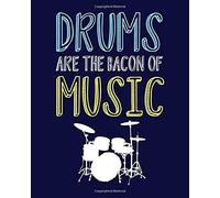 Drums Are The Bacon Of Music: Drumming Gift For People Who Love To Drum - Funny Saying On Cover Design For Drummers - Blank Lined Journal Or Notebook
