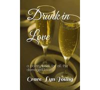 Drunk in Love: a poetry book for all the damaged lovers
