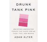 Drunk Tank Pink: And Other Unexpected Forces that Shape How We Think, Feel, and Behave