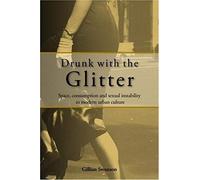 Drunk With The Glitter: Space, Consumption And Sexual Instability In Modern Urban Culture