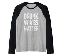 Drunk Wives Matter Humour Dire Drunk Wives Matter Manche Raglan