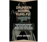 Drunken Boxing Kung Fu: The Hidden Fighting System of Chaos and Deception: Master Zui Quan Footwork, Off-Balance Angles, and Unpredictable Strikes for self defense Combat and dominance
