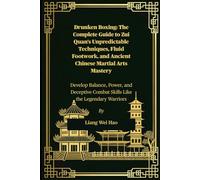 Drunken Boxing: The Complete Guide to Zui Quan’s Unpredictable Techniques, Fluid Footwork, and Ancient Chinese Martial Arts Mastery: Develop Balance, ... Combat Skills Like the Legendary Warriors