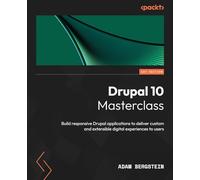 Drupal 10 Masterclass: Build responsive Drupal applications to deliver custom and extensible digital experiences to users