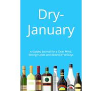 Dry-January: A Guided Journal for a Clear Mind, Strong Habits and Alcohol-Free Days