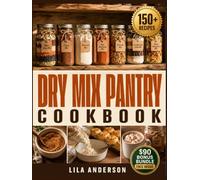 Dry Mix Pantry COOKBOOK: 150 Shelf-Stable Jar Blends to Cut Grocery Bills, Skip the Additives, and Get Dinner Done in Minutes