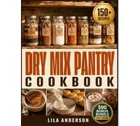 Dry Mix Pantry COOKBOOK: 150 Shelf-Stable Jar Blends to Cut Grocery Bills, Skip the Additives, and Get Dinner Done in Minutes