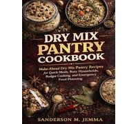 DRY MIX PANTRY COOKBOOK: Make-Ahead Dry Mix Pantry Recipes for Quick Meals, Busy Households, Budget Cooking, and Emergency Food Planning