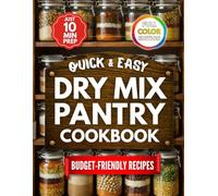 Dry Mix Pantry Cookbook: Save Time in the Kitchen and Spend Less on Groceries with Homemade Mixes | Budget-Friendly, Simple Recipes for Flavorful Meals Without Store-Bought Shortcuts