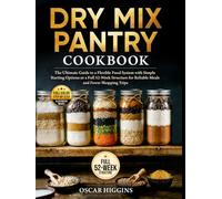 Dry Mix Pantry Cookbook: The Ultimate Guide to a Flexible Food System With Simple Starting Options or a Full 52-Week Structure for Reliable Meals and Fewer Shopping Trips