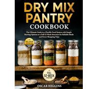 Dry Mix Pantry Cookbook: The Ultimate Guide to a Flexible Food System With Simple Starting Options or a Full 52-Week Structure for Reliable Meals and Fewer Shopping Trips