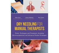 Dry Needling for Manual Therapists: Points, Techniques and Treatments, Including Electroacupuncture and Advanced Techniques