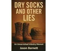 Dry Socks and Other Lies: An Unvarnished Infantry Memoir