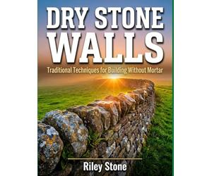 Dry Stone Walls: Traditional Techniques for Building Without Mortar