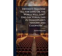 Dryden's Tragödie "All for Love; Or, the World Well Lost" Und Ihr Verhältnis Zu Shakespeare's "Antony and Cleopatra". ...