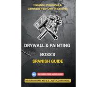 Drywall & Painting Boss's Spanish Guide: Easy Phonetic English-Spanish Phrasebook for Contractors & Foremen: Command Crews, Ensure Quality, Protect Property & Stop Costly Rework
