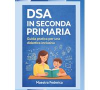 DSA IN SECONDA PRIMARIA: Guida pratica per una didattica inclusiva (con strategie operative e strumenti pronti all’uso)