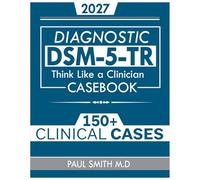 DSM-5-TR CASEBOOK: Think Like a Clinician: 150+ Mental Health Cases to Sharpen Your Diagnostic Skills with Diagnostic Walkthroughs, Red Flags, and Clinical Tips