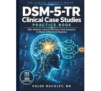DSM-5-TR Clinical Case Studies Practice Book: Master Differential Diagnosis with 100+ Realistic Cases and 300 Exam-Style Questions for Students, Clinicians, and Licensure Candidates