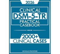 DSM-5-TR Clinical Practical Casebook: Real Clinical Cases and Applied Diagnostic Strategies for Students and Practitioners to Deepen DSM-5-TR Criteria