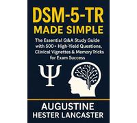 DSM-5-TR Made Simple: The Essential Q&A Study Guide with 500+ High-Yield Questions, Clinical Vignettes & Memory Tricks for Exam Success