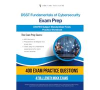 DSST Fundamentals of Cybersecurity Exam Prep: Test Prep Workbook for the Dantes Subject Standardized Tests with 400 Practice Questions, 4 Full-Length Mock Exams, Clear Explanations, and Study Tips