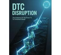 Dtc Disruption: The Anatomy Of The Direct To Consumer Model