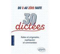 Du 0 Au Zéro Faute - 30 Dictées Futées Et Originales, Expliquées Et Commentées