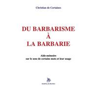 Du barbarisme à la barbarie Aide-mémoire sur le sens de certains mots et leur usage - christian de certaines - Godeffroy De Bouillon - broché - Essai