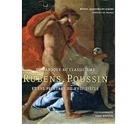 DU BAROQUE AU CLASSICISME. Rubens, Poussin et les peintres du XVIIème siècle