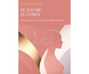 Du Baume au Corps: Témoignage d'une femme chirurgien esthétique et plastique