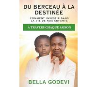 Du berceau à la destinée: Comment inverstir dans la vie de nos enfants à travers chaque saison