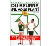 Du beurre, s'il vous plaît ! - Perdre du poids autrement avec la Méthode 3R Perdre du poids autrement avec la méthode 3R - Renaud Roussel - Grancher - broché - Guide