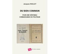 Du bien commun: Pour une véritable connaissance du politique