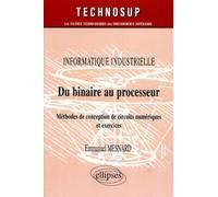 Du binaire au processeur - Informatique industrielle - Niveau B Informatique industrielle, méthodes de conception de circuits magnétiques et exercices - Emmanuel Mesnard - Ellipses - broché - Scolaire