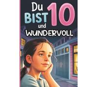 Du bist 10 und wundervoll: Liebevolle Kurzgeschichten über Mut, Freundschaft und das Vertrauen in sich selbst - ein besonderes Geschenk für 10-jährige Mädchen
