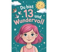 Du bist 13 und wundervoll: Liebevolle Kurzgeschichten über Mut, Freundschaft und Selbstvertrauen - das besondere Geschenk für 13-jährige Mädchen