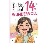 Du bist 14 und wundervoll: Liebevolle Kurzgeschichten über Freundschaft, Mut und Selbstvertrauen - ein besonderes Geschenk für 14-jährige Mädchen