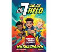 Du bist 7 und ein Held! Mutmachbuch für 7-jährige Jungen: Geschichten über Mut und Selbstvertrauen mit Missionen und Abzeichen - Geschenk zum 7. Geburtstag oder einfach so