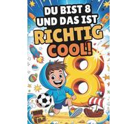 Du bist 8 - und das ist richtig cool: Das besondere Jungen-Geschenk zum 8. Geburtstag oder einfach so - voller mutmachender und inspirierender Gedanken