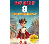 DU bist 8 und WUNDERBAR - Entfalte spielend deine Superkräfte und werde der strahlende Held deines Alltags! Das Abenteuerbuch für inspirierende Jungs: ... Zukunft gestaltet. Das perfekte Geschenk!
