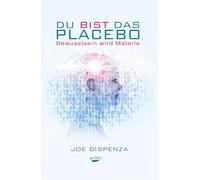 Joe Dispenza – Du bist das Placebo – Bewusstsein wird Materie