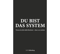 DU BIST DAS SYSTEM: Warum du dich selbst blockierst - ohne es zu merken.