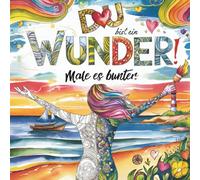 Du bist ein Wunder! Male es bunter.: Durch „Seelenmalen“ zu mehr Achtsamkeit, Selbstliebe und Entspannung. Malbuch für Erwachsene mit 52 liebevoll gestalteten Motiven und inspirierenden Affirmationen.