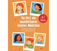 Du bist ein wunderbares kleines Mädchen: Geschichten, die Kindern zeigen: Es ist schön, du selbst zu sein