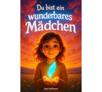 Du bist ein wunderbares Mädchen: Mutmachgeschichten über die Superkraft der Sensibilität, Selbstvertrauen und innere Stärke für schüchterne Mädchen