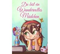 Du bist ein Wundervolles Mädchen: Eine Sammlung von Inspirierenden Geschichten über Mut, Freundschaft, innere Stärke und Selbstvertrauen