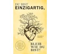 Du bist einzigartig, bleib wie du bist!: Entdecke, wie wertvoll du bist! Ein Ratgeber voller Herzlichkeit, Geborgenheit und Zuversicht.