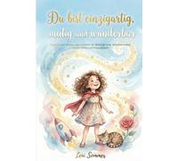 Du bist einzigartig, mutig und wunderbar: Inspirierende Mutmachgeschichten für Mädchen über Selbstvertrauen, innere Stärke und Freundschaft - Das ... für mehr Achtsamkeit (6, 7, 8, 9, 10 Jahre)