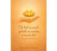 Du bist es wert, geliebt zu werden, so wie du bist: Finde zu dir zurück